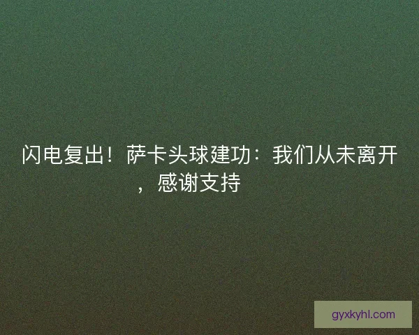 闪电复出！萨卡头球建功：我们从未离开，感谢支持❤️